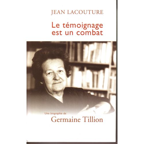 Le Tmoignage Est Un Combat - Une Biographie De Germaine Tillion   de jean lacouture 