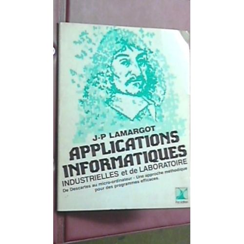 Applications Informatiques Industrielles Et De Laboratoire - De Descartes Au Micro-Ordinateur, Une Approche Mthodique Pour Des Programmes Efficaces   de Lamargot, Jean-Pierre 