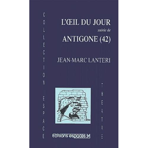 L'oeil Du Jour Suivi De Antigone (42)   de Lanteri Jean-Marc  Format Beau livre 