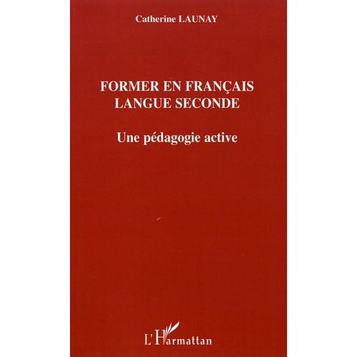 Former En Franais Langue Seconde - Une Pdagogie Active   de Launay Catherine  Format Beau livre 