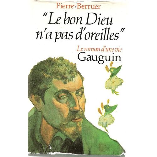 Le Bon Dieu N'a Pas D'oreilles Le Roman D'une Vie Gauguin   de pierre berruer 