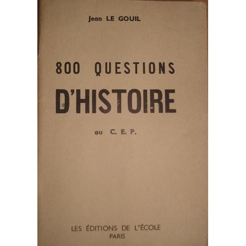 800 Questions D'histoire Au C.E.P. - Programme De 1949   de LE GOUIL JEAN