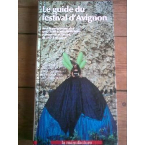 Le Guide Du Festival D'avignon Avec Le Programme Des Spectacles Et Manisfestations Comment Et Illustr De 1947  Nos Jours   de Nert FUSTIER-DAITIER 