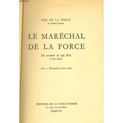 Le Marechal De La Force, Un Serviteur De Sept Rois 1558-1652   de duc de la force
