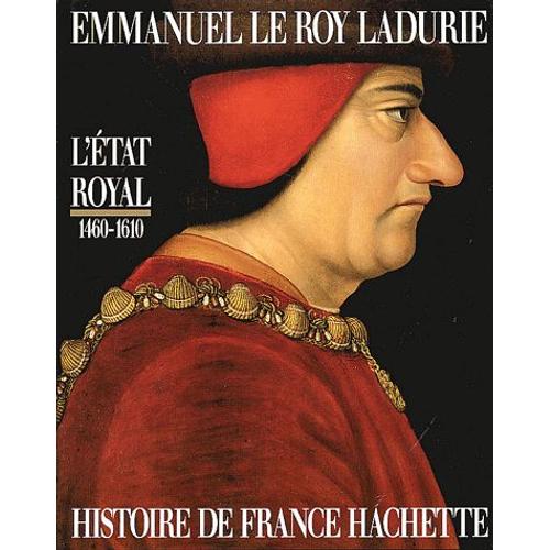 L'etat Royal 1460-1610 - De Louis Xi  Henri Iv   de Emmanuel Le Roy Ladurie  Format Reli 