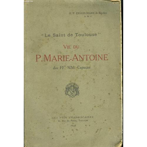 Le Saint De Toulouse. Vie Du P. Marie-Antoine, Des Ff. Mm. Capucins   de Ernest-Marie, R.P.
