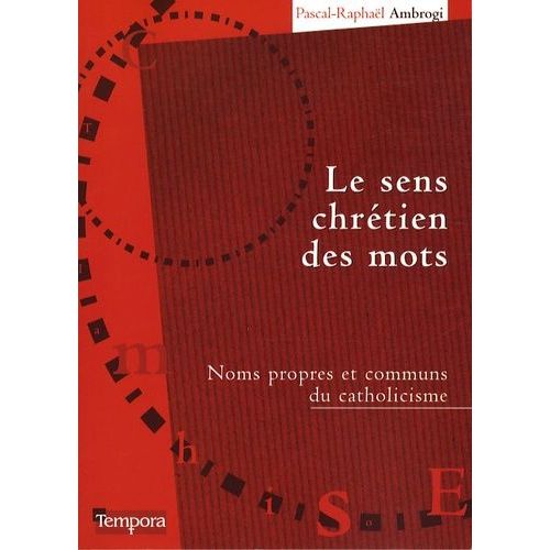 Le Sens Chrtien Des Mots - Noms Propres Et Communs Du Catholicisme    Format Broch 