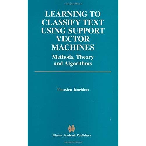 Learning To Classify Text Using Support Vector Machines : Methods, Theory And Algorithms    Format Non Precis 
