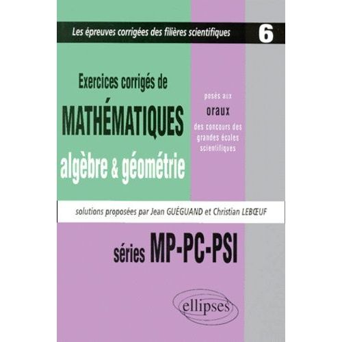 Exercices De Mathmatiques, Algbre & Gomtrie, Poss Aux Oraux Des Concours Des Grandes coles Scientifiques - Sries Mp-Pc-Psi, 1997-1998-1999   de Gueguand Jean  Format Broch 