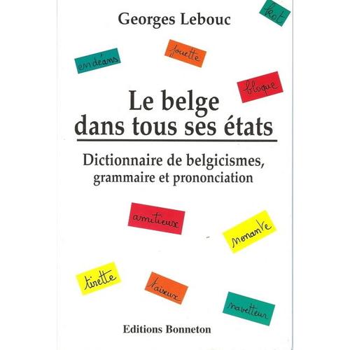Le Belge Dans Tous Ses tats - Dictionnaire De Belgicismes, Grammaire Et Prononciation   de Georges Lebouc  Format Poche 