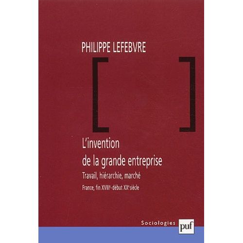 L'invention De La Grande Entreprise - Travail, Hirarchie, March (France, Fin Xviiime - Dbut Xxme Sicle)   de philippe lefebvre  Format Broch 