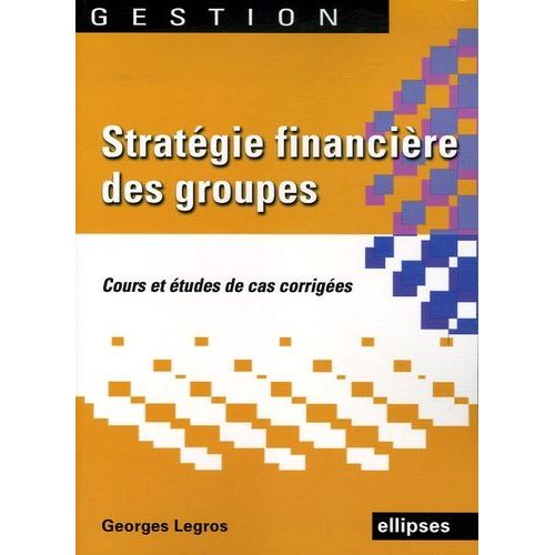 Stratgie Financire Des Groupes - Cours Et tudes De Cas Corrigs   de Legros Georges  Format Broch 