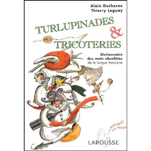 Turlupinades & Tricoteries - Dictionnaire Des Mots Obsoltes De La Langue Franaise   de alain duchesne  Format Broch 