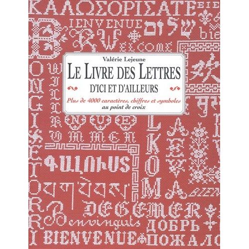 Le Livre Des Lettres D'ici Et D'ailleurs - Plus De 4 000 Caractres, Chiffres Et Symboles Au Point De Croix   de Lejeune Valrie  Format Broch 