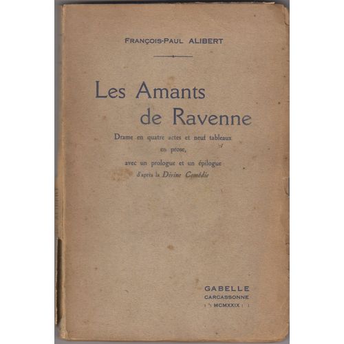 Les Amants De Ravenne, Drame En Quatre Actes Et Neuf Tableaux En Prose, Avec Un Prologue Et Un pilogue D'aprs La Divine Comdie, Par Franois-Paul Alibert. Reprsent Pour La Premire Fois...   de Franois-Paul ALIBERT  Format Broch 