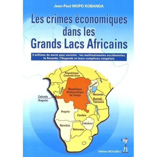Les Crimes conomiques Dans Les Grands Lacs Africains - 5 Millions De Morts Pour Enrichir Les Multinationales Occidentales, Le Rwanda, L'ouganda Et Leurs Complices Congolais    Format Broch 