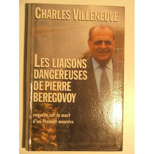 Les Liaisons Dangereuses De Pierre Beregovoy - Enqute Sur La Mort D Un Premier Ministre   de charles villeneuve 