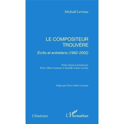 Le Compositeur Trouvre - Ecrits Et Entretiens (1982-2002)   de Lvinas Michal  Format Broch 