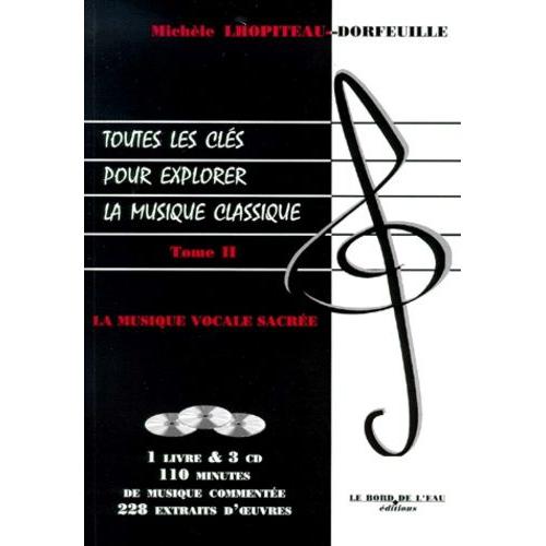 Toutes Les Cles Pour Explorer La Musique Classique - Tome 2, La Musique Vocale Sacre, Avec 3 Cd   de Lhopiteau-Dorfeuille Michle  Format Broch 