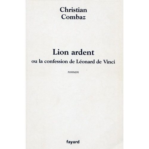 Lion Ardent Ou La Confession De Lonard De Vinci. Roman   de christian combaz  Format Beau livre 