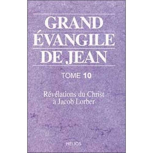Grand Evangile De Jean - Tome 10, Rvlations Du Christ  Jacob Lorber   de Lorber Jacob  Format Broch 