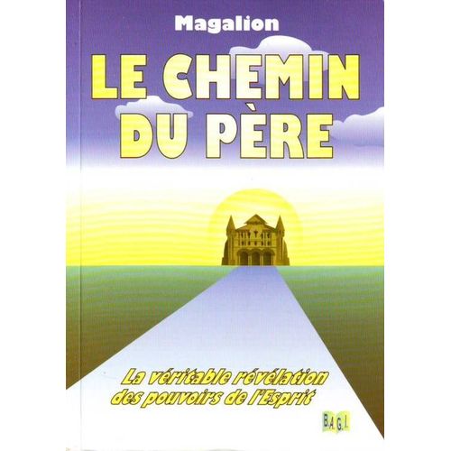 Le Chemin Du Pre - La Vritable Rvlation Des Pouvoirs De L'esprit   de Magalion 