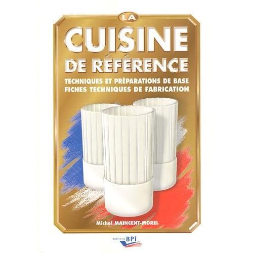 La Cuisine De Rfrence - Techniques Et Prparations De Base, Fiches Techniques De Fabrication   de michel maincent-morel  Format Broch 