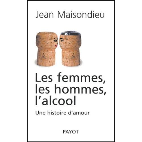 Les Femmes, Les Hommes, L'alcool - Une Histoire D'amour   de Maisondieu Jean  Format Broch 