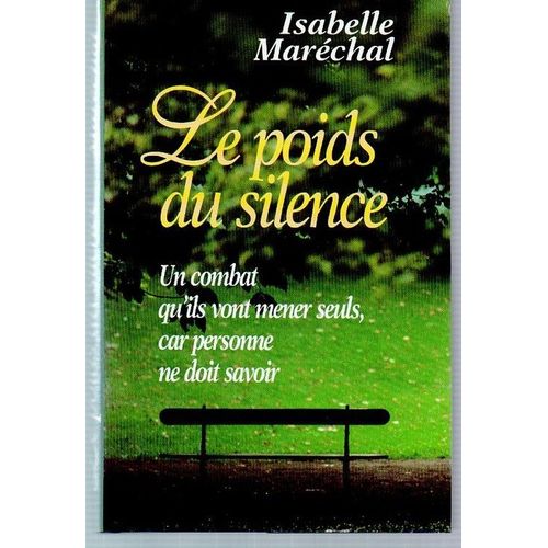 Le Poids Du Silence. Un Combat Qu'ils Vont Mener Seuls, Car Personne Ne Doit Savoir   de isabelle marechal