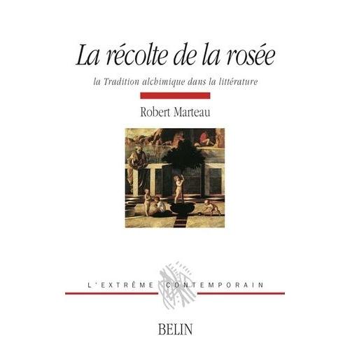 La Rcolte De La Rose - La Tradition Alchimique Dans La Littrature   de Marteau Robert  Format Broch 