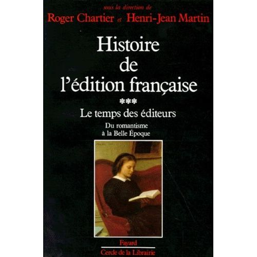 Histoire De L'dition Franaise - Tome 3, Le Temps Des diteurs, Du Romantisme  La Belle Epoque (1830-1900)   de Chartier Roger  Format Broch 