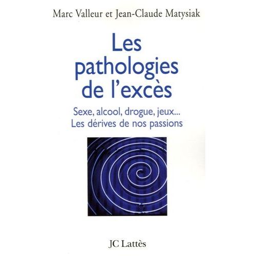 Les Pathologies De L'excs - Drogue, Alcool, Jeux, Sexe - Les Drives De Nos Passions    Format Broch 