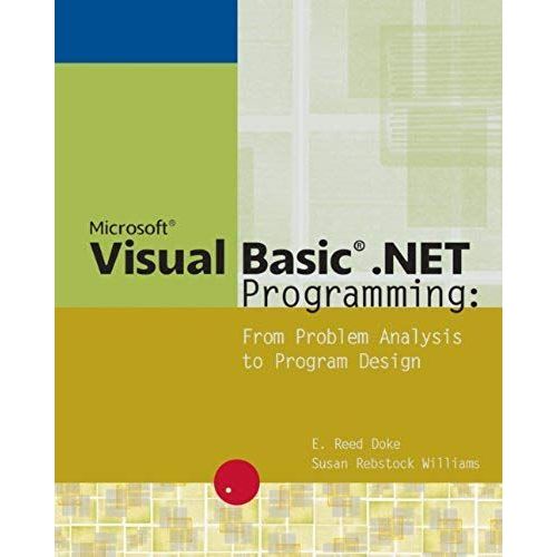 Microsoft Visual Basic .Net Programming : From Problem Analysis To Program Design   de E Reed Doke 