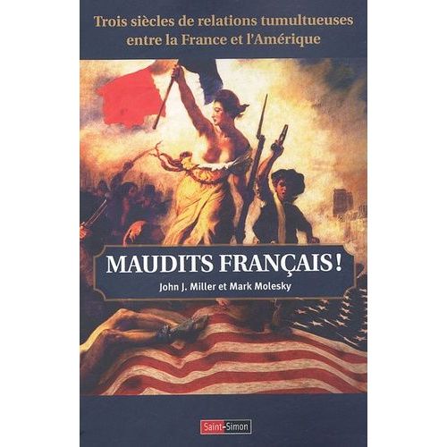 Maudits Franais ! - Trois Sicles De Relations Tumultueuses Entre La France Et L'amrique   de Miller John-J  Format Broch 