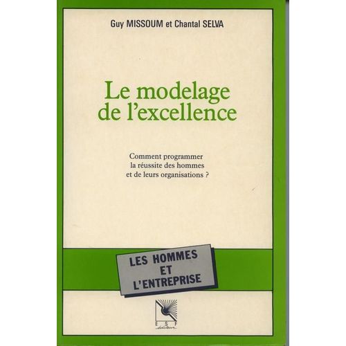 Le Modelage De L'excellence - Comment Programmer La Russite Des Hommmes Et De Leurs Organisations ?   de Missoum, Guy 