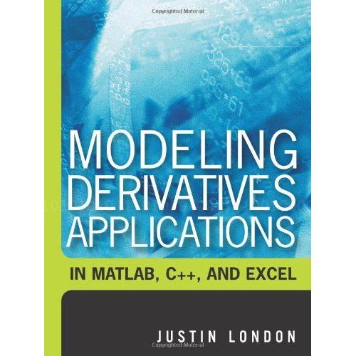 Modeling Derivatives Applications In Matlab, C++, And Excel   de London Justin 