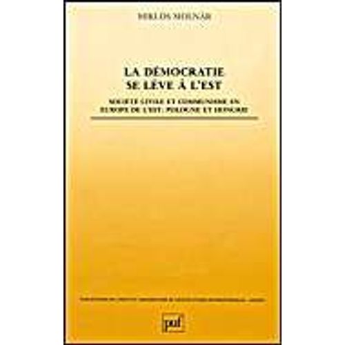 La Dmocratie Se Lve  L'est - Socit Civile Et Communisme En Europe De L'est, Pologne Et Hongrie    Format Broch 