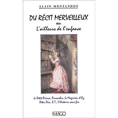 Du Recit Merveilleux Ou L'ailleurs De L'enfance - Le Petit Prince, Pinocchio, Le Magicien D'oz, Peter Pan, E.T., L'histoire Sans Fin    Format Broch 