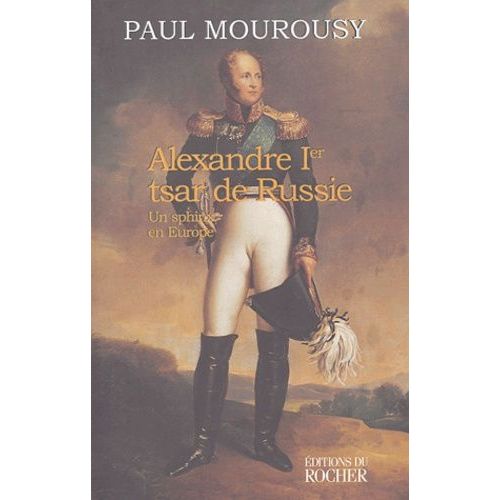 Alexandre Ier Tsar De Russie - Un Sphinx En Europe   de Mourousy Paul  Format Broch 