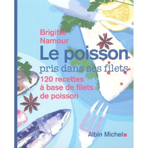Le Poisson Pris Dans Ses Filets - 120 Recettes A Base De Filets De Poisson   de Namour Brigitte  Format Broch 