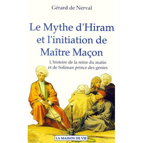Le Mythe D'hiram Et L'initiation De Maitre Macon - L'histoire De La Reine Du Matin Et De Soliman Prince Des Gnies    Format Broch 