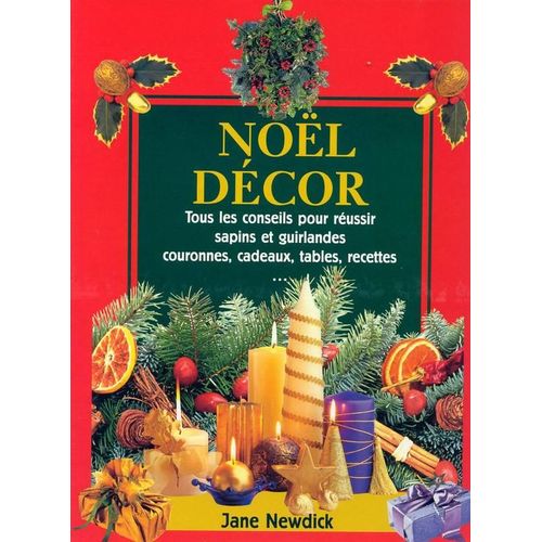 Noel Decor Tous Les Conseils Pour Realiser Et Reussir Sapins Et Guirlandes Couronnes Cadeaux Tables Recettes   de Jane Newdick  Format Reli 