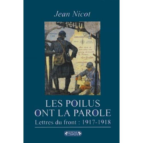 Les Poilus Ont La Parole - Dans Les Tranches : Lettres Du Front 1917-1918   de Nicot Jean  Format Broch 