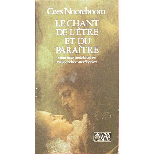 Le Chant De L'etre Et Du Paraitre - Traduit Du Neerlandais Par Philippe Noble Et Anne Wyvekens - Actes Sud 1988   de NOOTEBOOM Cees