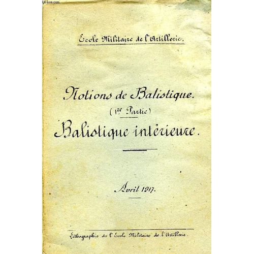 Notions De Balistique (2 Parties), 1re Partie: Balistique Interieure, 2e Partie: Balistique Exterieure, Avril 1917   de Collectif