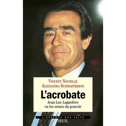L'acrobate - Jean-Luc Lagardre Ou Les Armes Du Pouvoir   de Nouzille Vincent  Format Beau livre 
