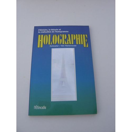 Holographie - L'histoire, La Thorie Et La Ralisation De L'hologramme   de Van Hamersveld, Eric 