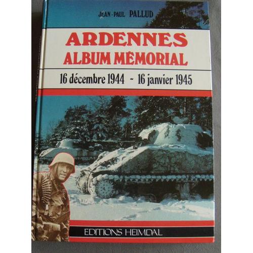 Ardennes Album Mmorial - 16 Dcembre 1944 - 16 Janvier 1945   de PALLUD (Jean-Paul)  Format Beau livre 