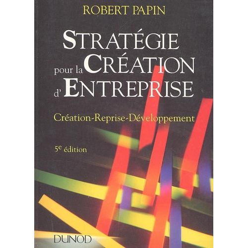 Stratgie Pour La Cration D'entreprise - Cration, Reprise, Dveloppement   de robert papin  Format Broch 
