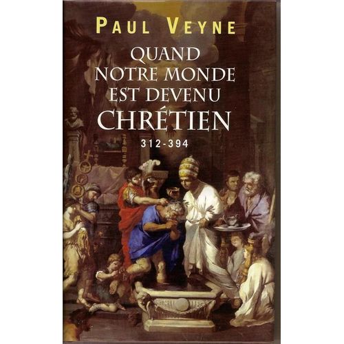 Quand Notre Monde Est Devenu Chrtien ( 312 - 394 )   de paul veyne  Format Cartonn 